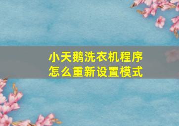 小天鹅洗衣机程序怎么重新设置模式