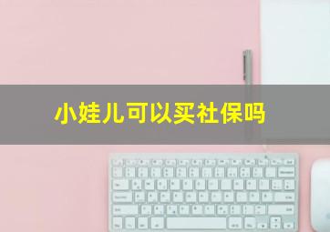 小娃儿可以买社保吗