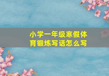 小学一年级寒假体育锻炼写话怎么写