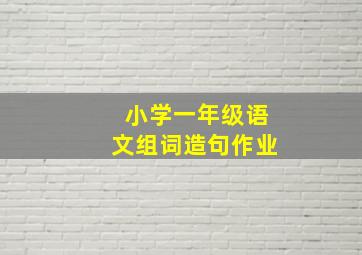 小学一年级语文组词造句作业