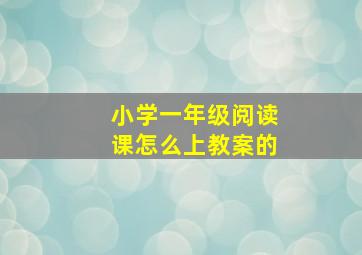 小学一年级阅读课怎么上教案的