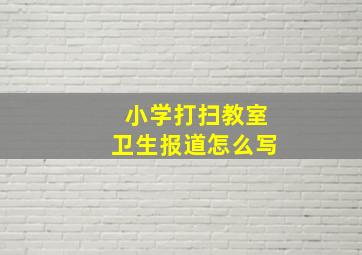 小学打扫教室卫生报道怎么写