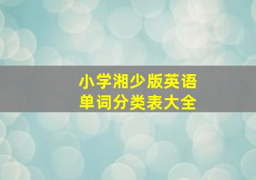 小学湘少版英语单词分类表大全