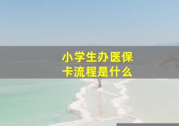 小学生办医保卡流程是什么