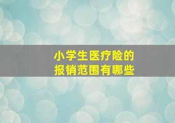 小学生医疗险的报销范围有哪些