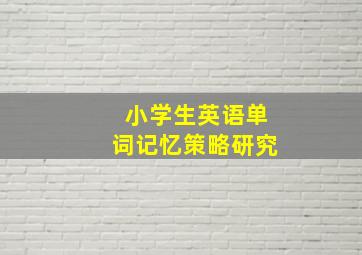 小学生英语单词记忆策略研究