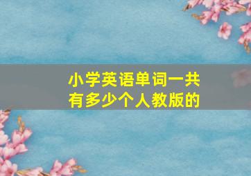 小学英语单词一共有多少个人教版的