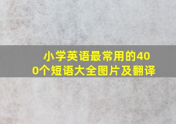 小学英语最常用的400个短语大全图片及翻译