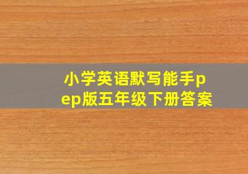 小学英语默写能手pep版五年级下册答案