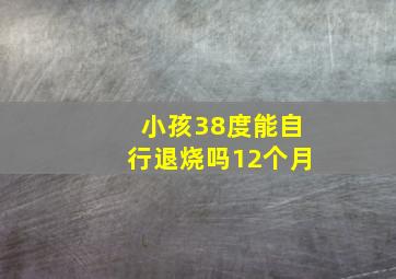 小孩38度能自行退烧吗12个月