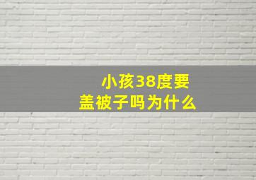 小孩38度要盖被子吗为什么