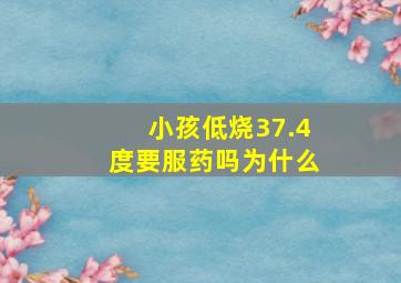 小孩低烧37.4度要服药吗为什么