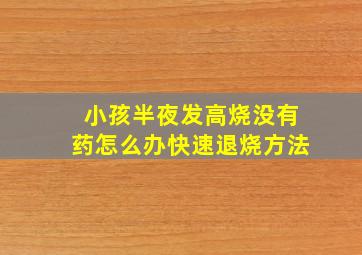 小孩半夜发高烧没有药怎么办快速退烧方法