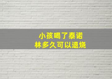 小孩喝了泰诺林多久可以退烧