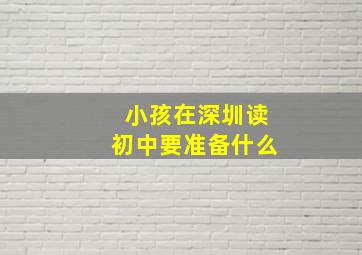 小孩在深圳读初中要准备什么