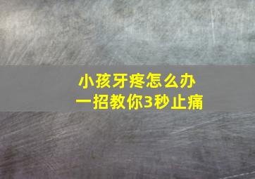 小孩牙疼怎么办一招教你3秒止痛