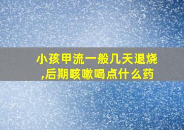 小孩甲流一般几天退烧,后期咳嗽喝点什么药