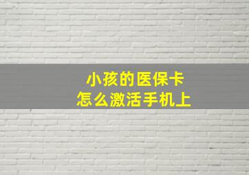 小孩的医保卡怎么激活手机上