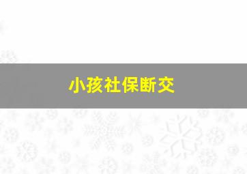 小孩社保断交