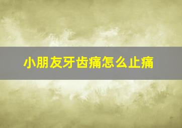 小朋友牙齿痛怎么止痛