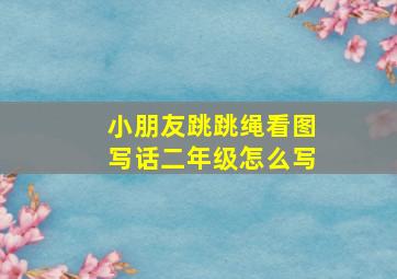 小朋友跳跳绳看图写话二年级怎么写