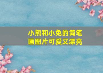 小熊和小兔的简笔画图片可爱又漂亮