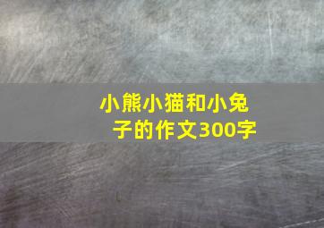 小熊小猫和小兔子的作文300字