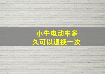 小牛电动车多久可以退换一次