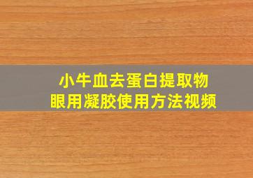 小牛血去蛋白提取物眼用凝胶使用方法视频