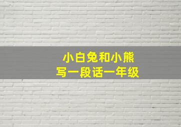 小白兔和小熊写一段话一年级