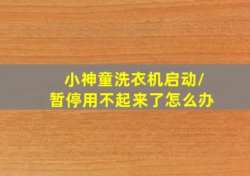 小神童洗衣机启动/暂停用不起来了怎么办