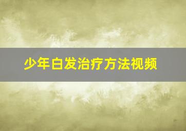 少年白发治疗方法视频