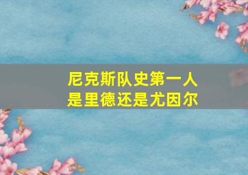 尼克斯队史第一人是里德还是尤因尔