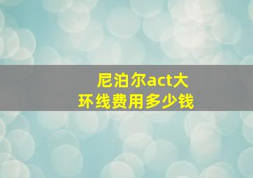 尼泊尔act大环线费用多少钱