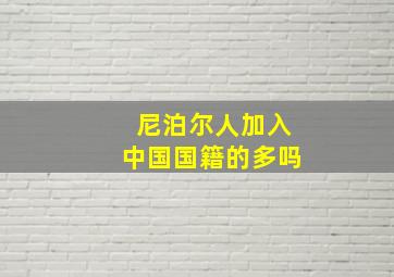 尼泊尔人加入中国国籍的多吗