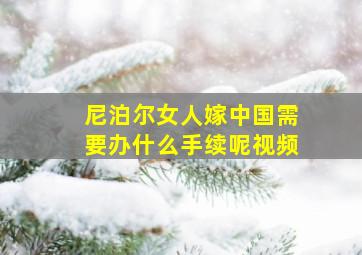 尼泊尔女人嫁中国需要办什么手续呢视频