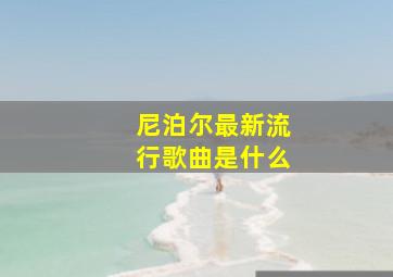 尼泊尔最新流行歌曲是什么