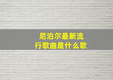 尼泊尔最新流行歌曲是什么歌