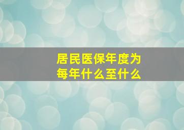 居民医保年度为每年什么至什么