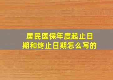 居民医保年度起止日期和终止日期怎么写的