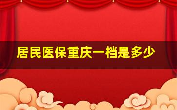 居民医保重庆一档是多少