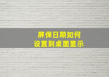 屏保日期如何设置到桌面显示