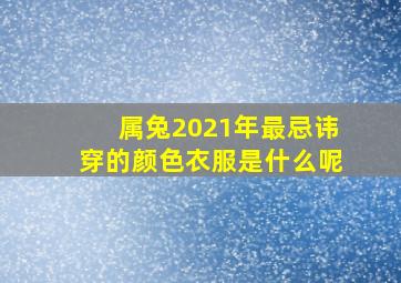 属兔2021年最忌讳穿的颜色衣服是什么呢