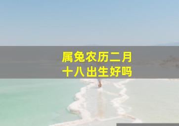 属兔农历二月十八出生好吗