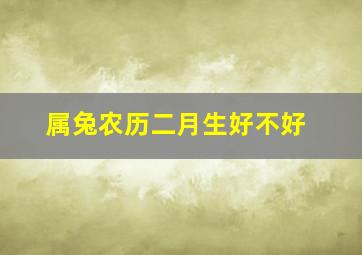 属兔农历二月生好不好