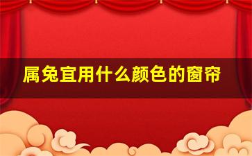 属兔宜用什么颜色的窗帘