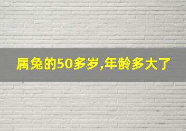 属兔的50多岁,年龄多大了