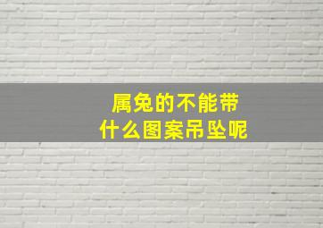 属兔的不能带什么图案吊坠呢