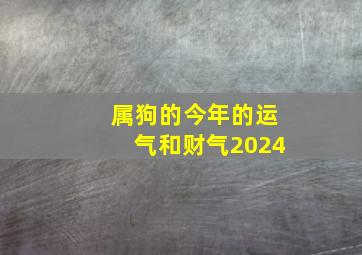 属狗的今年的运气和财气2024