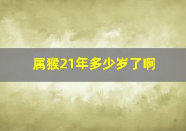 属猴21年多少岁了啊